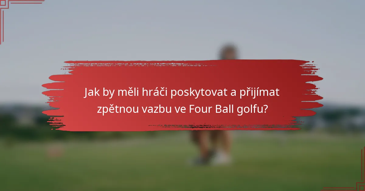 Jak by měli hráči poskytovat a přijímat zpětnou vazbu ve Four Ball golfu?