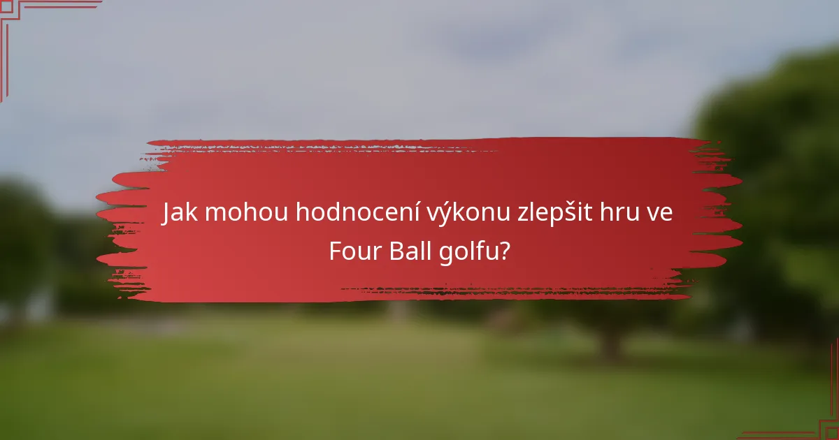 Jak mohou hodnocení výkonu zlepšit hru ve Four Ball golfu?