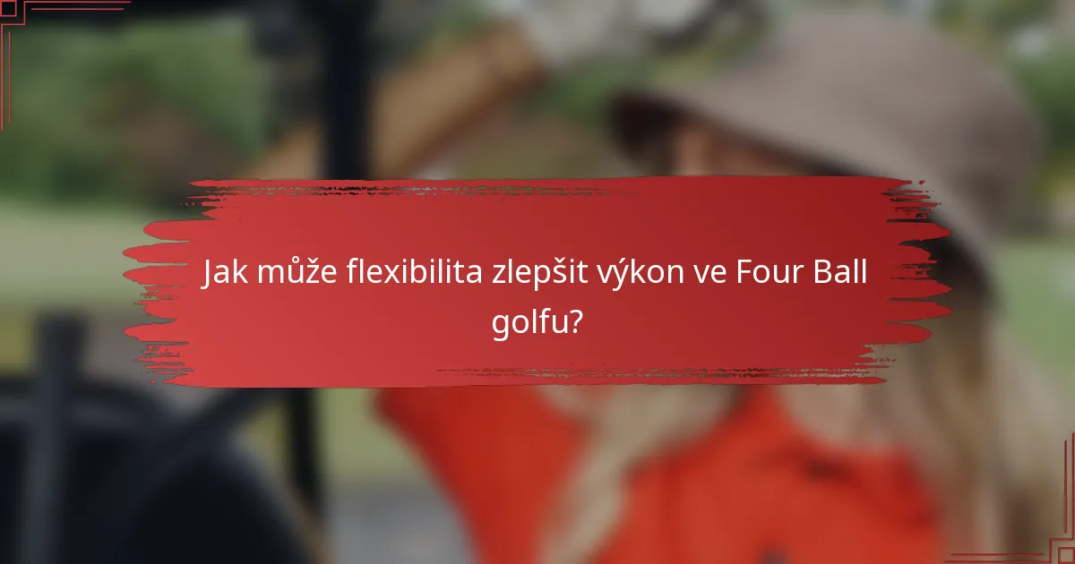 Jak může flexibilita zlepšit výkon ve Four Ball golfu?