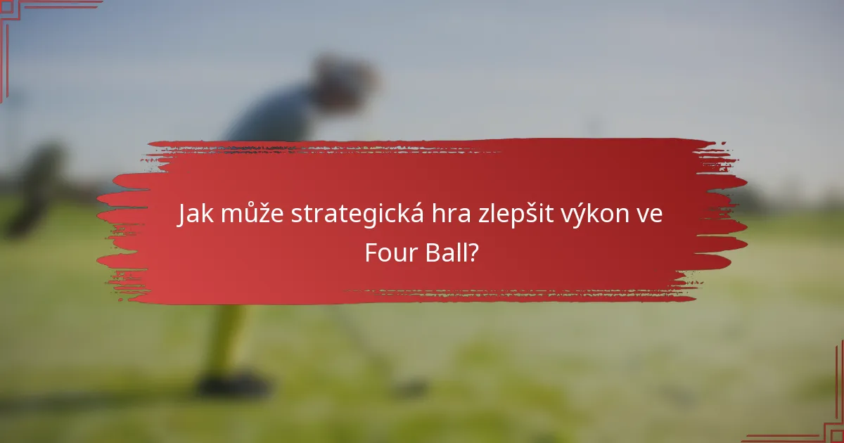 Jak může strategická hra zlepšit výkon ve Four Ball?