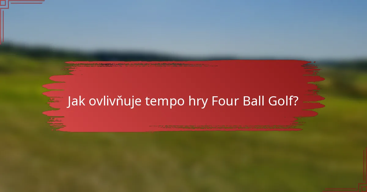 Jak ovlivňuje tempo hry Four Ball Golf?