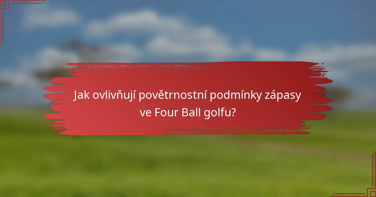 Jak ovlivňují povětrnostní podmínky zápasy ve Four Ball golfu?