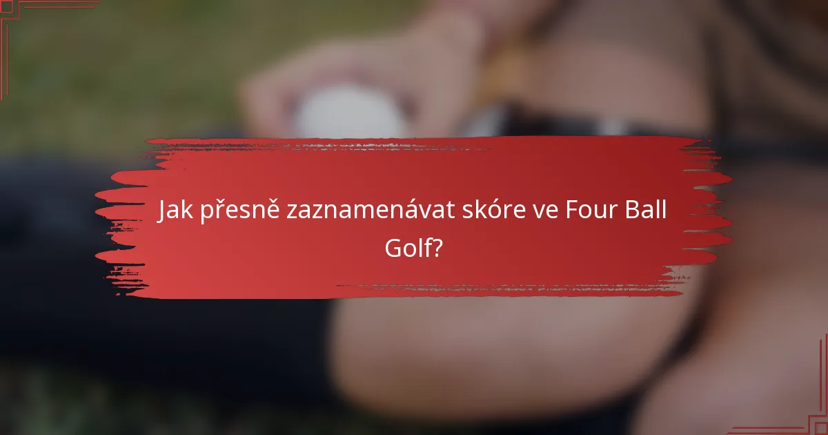 Jak přesně zaznamenávat skóre ve Four Ball Golf?