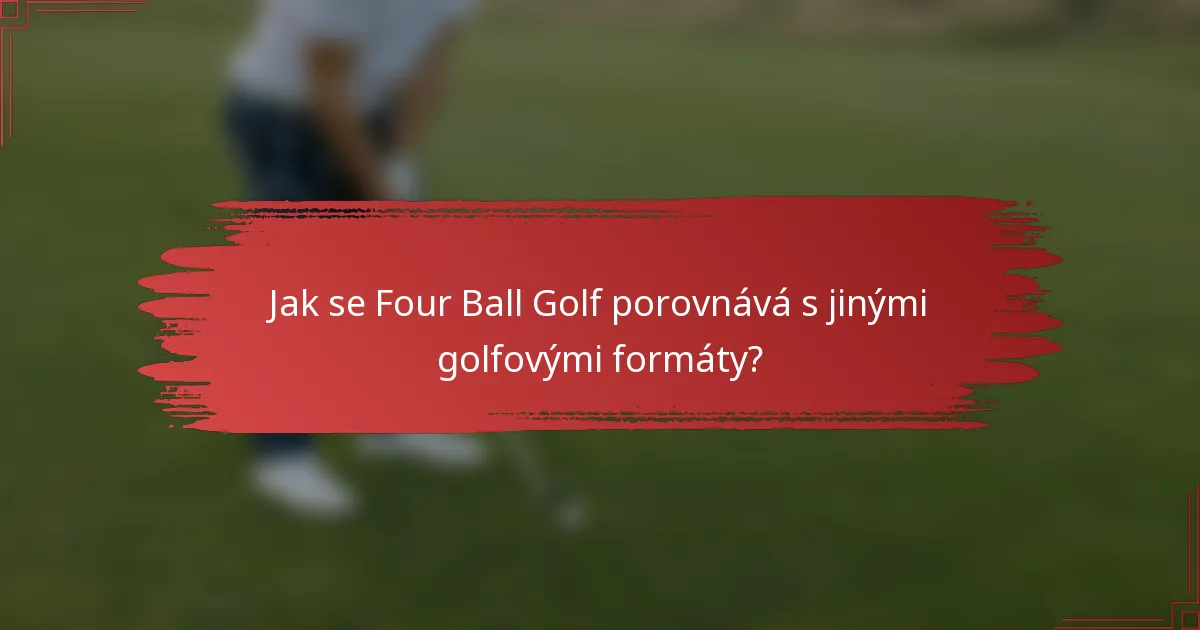 Jak se Four Ball Golf porovnává s jinými golfovými formáty?