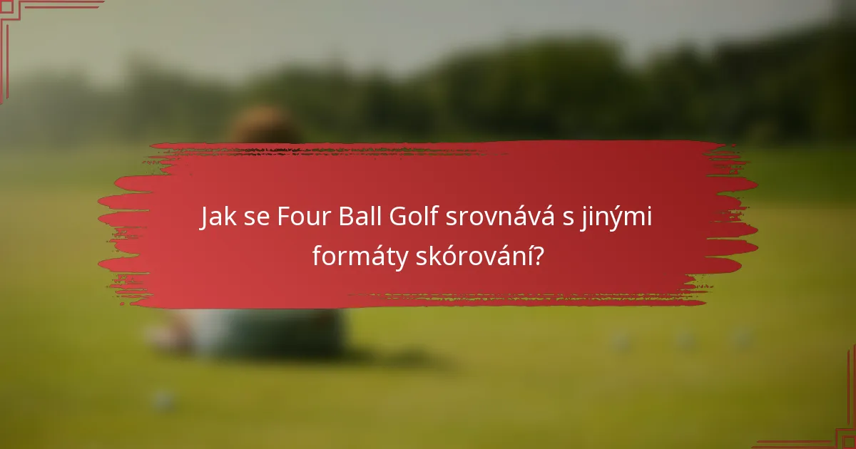 Jak se Four Ball Golf srovnává s jinými formáty skórování?