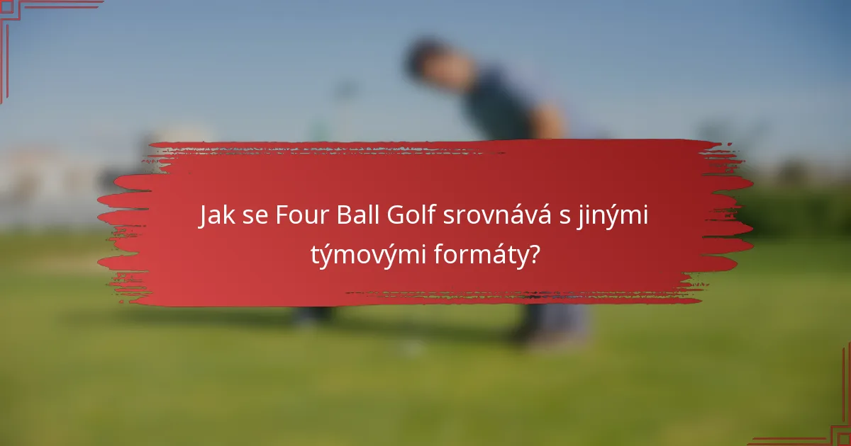 Jak se Four Ball Golf srovnává s jinými týmovými formáty?