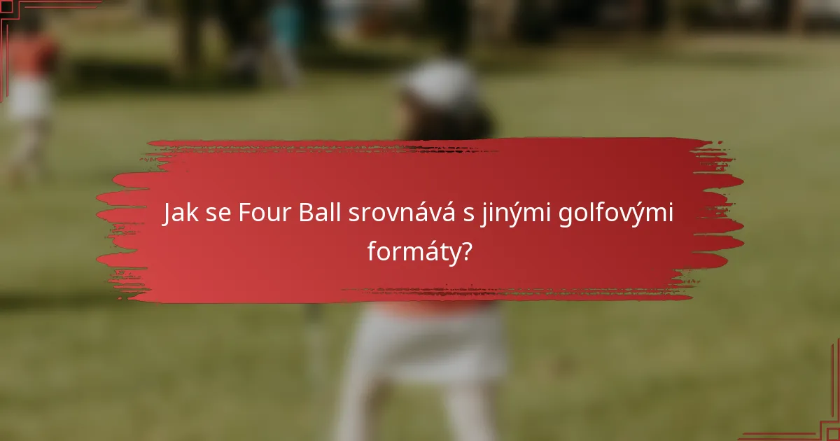 Jak se Four Ball srovnává s jinými golfovými formáty?