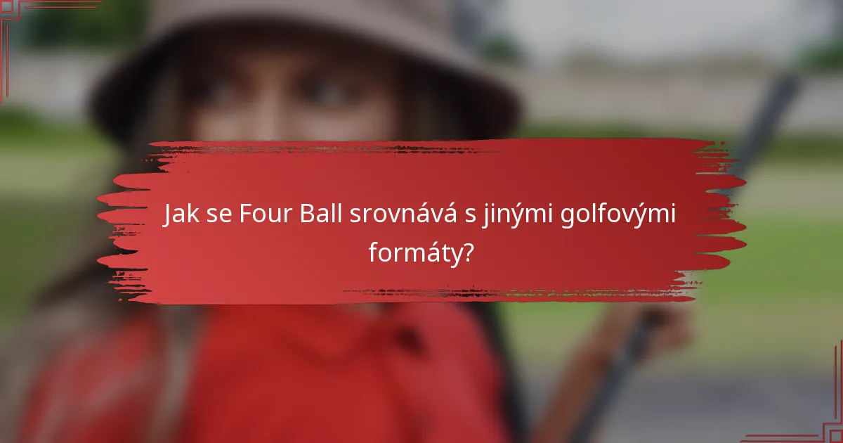 Jak se Four Ball srovnává s jinými golfovými formáty?