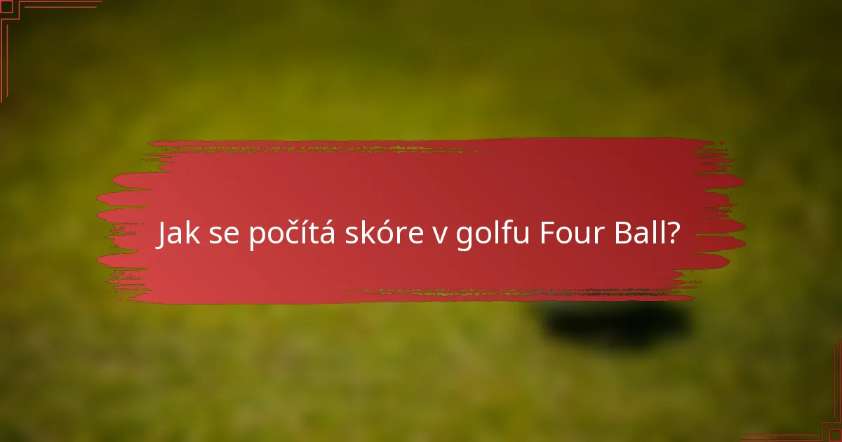 Jak se počítá skóre v golfu Four Ball?