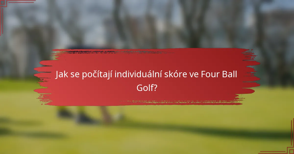 Jak se počítají individuální skóre ve Four Ball Golf?