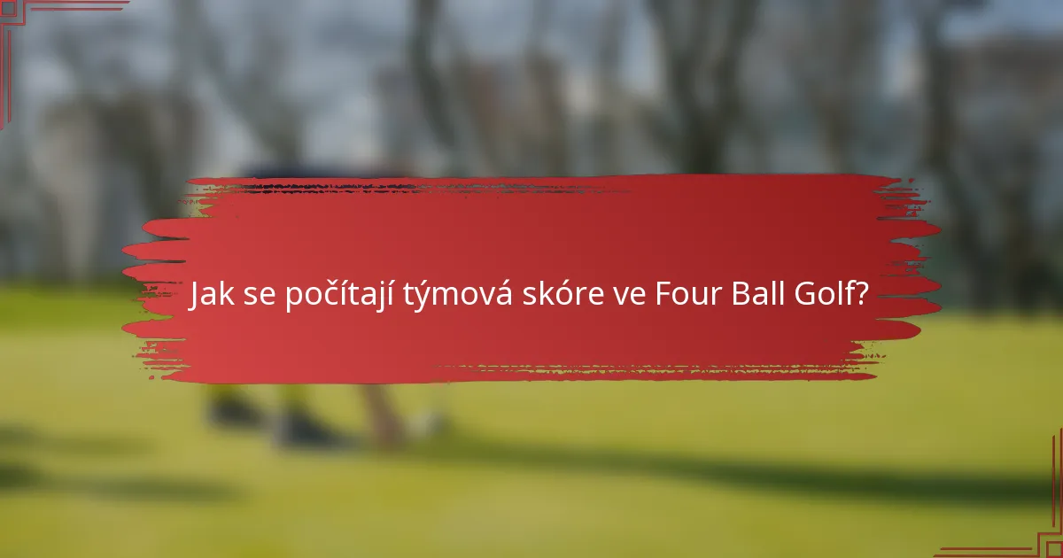Jak se počítají týmová skóre ve Four Ball Golf?