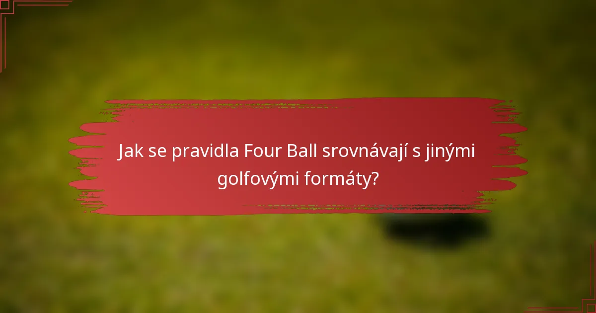 Jak se pravidla Four Ball srovnávají s jinými golfovými formáty?