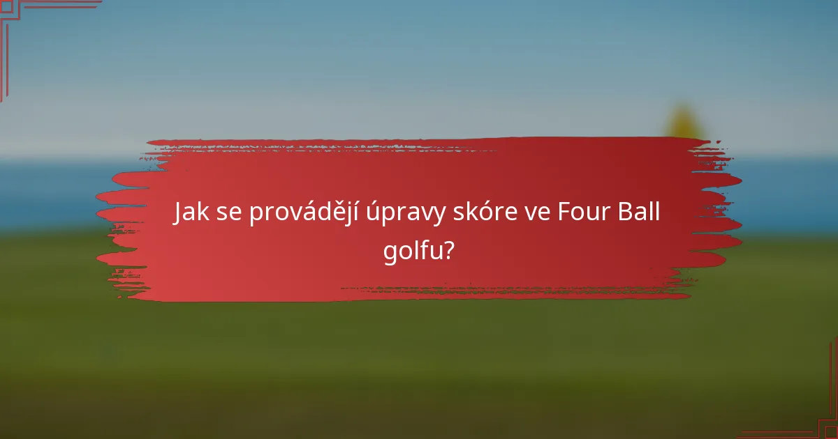 Jak se provádějí úpravy skóre ve Four Ball golfu?