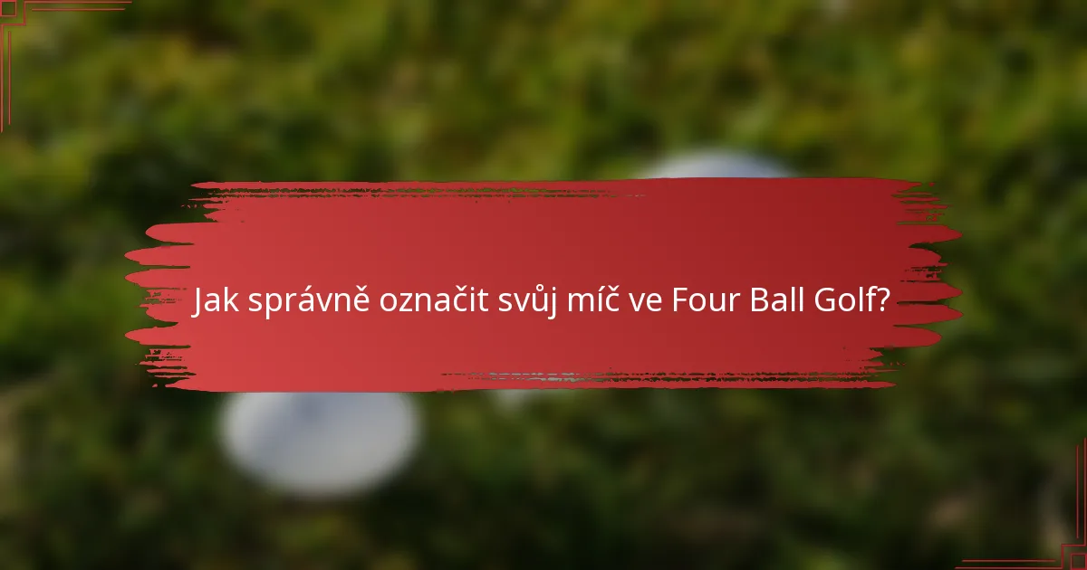 Jak správně označit svůj míč ve Four Ball Golf?
