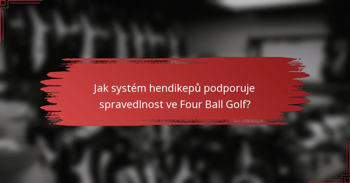 Jak systém hendikepů podporuje spravedlnost ve Four Ball Golf?