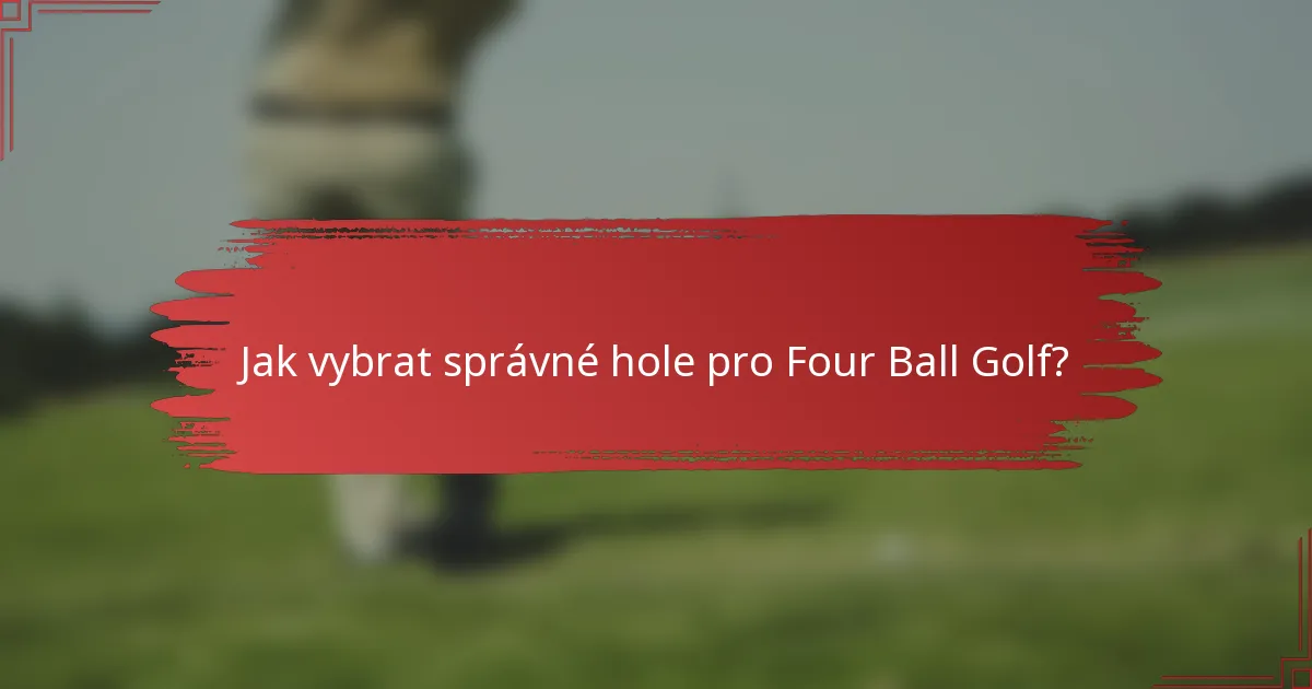 Jak vybrat správné hole pro Four Ball Golf?