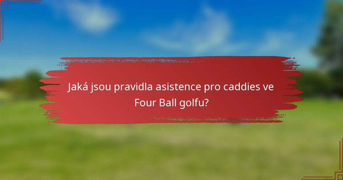 Jaká jsou pravidla asistence pro caddies ve Four Ball golfu?