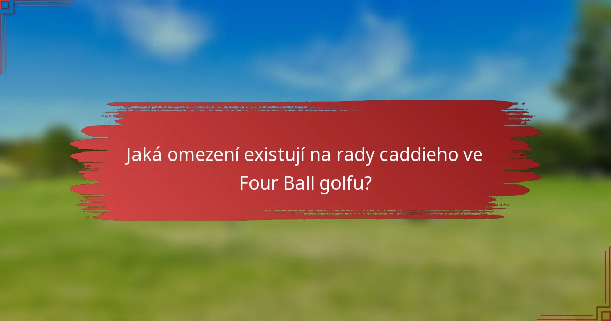 Jaká omezení existují na rady caddieho ve Four Ball golfu?