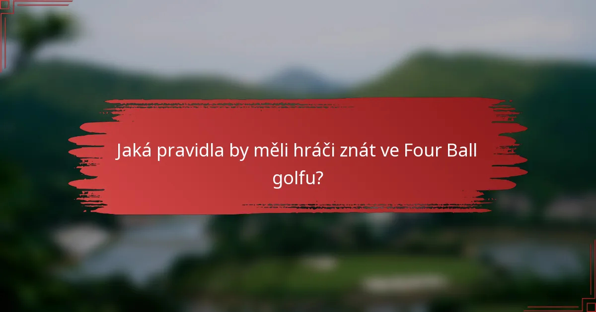 Jaká pravidla by měli hráči znát ve Four Ball golfu?