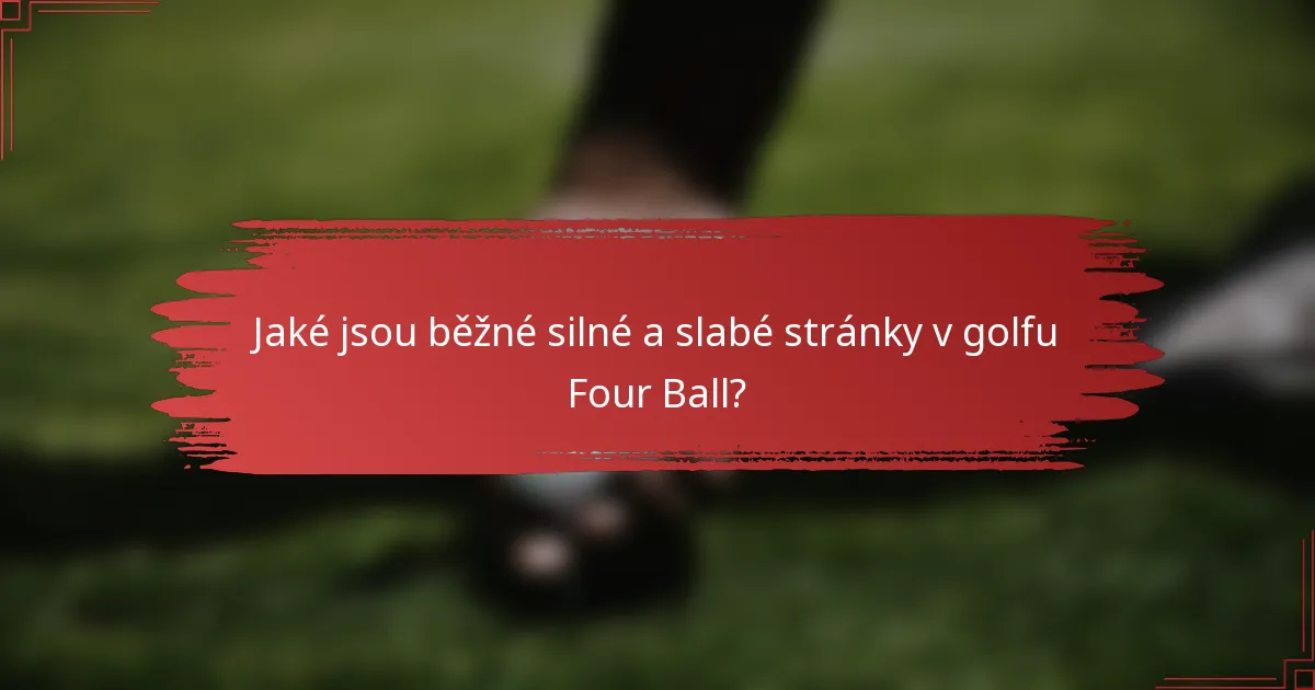 Jaké jsou běžné silné a slabé stránky v golfu Four Ball?