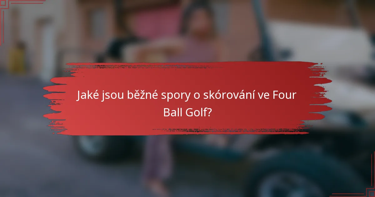 Jaké jsou běžné spory o skórování ve Four Ball Golf?
