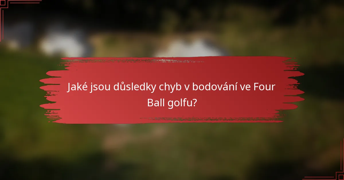 Jaké jsou důsledky chyb v bodování ve Four Ball golfu?