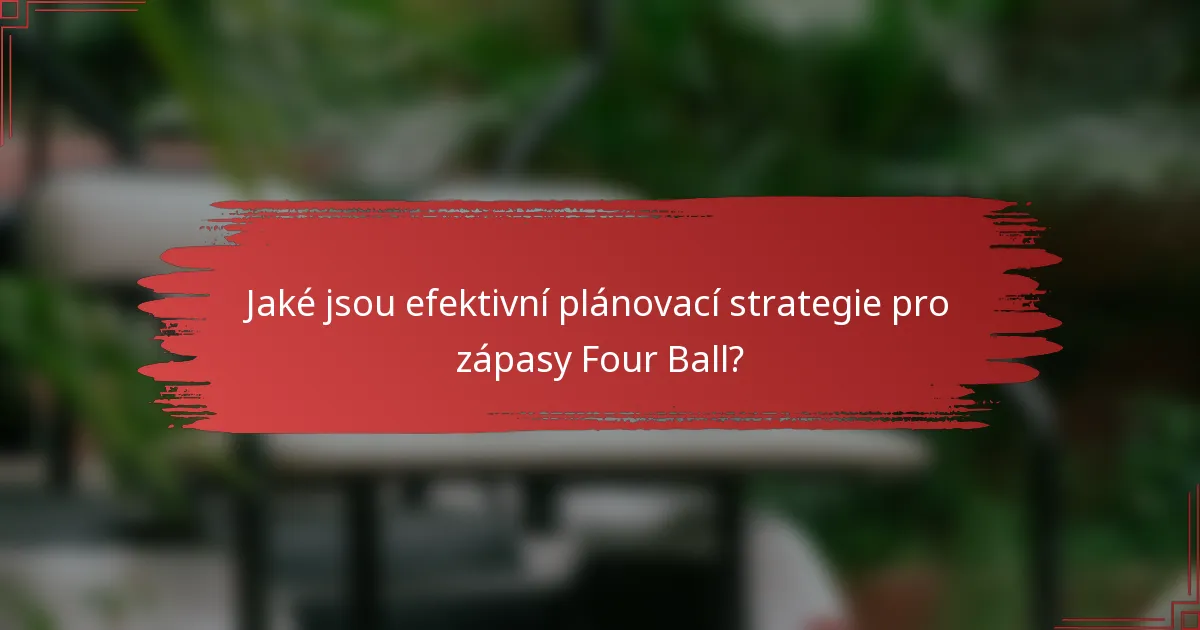 Jaké jsou efektivní plánovací strategie pro zápasy Four Ball?