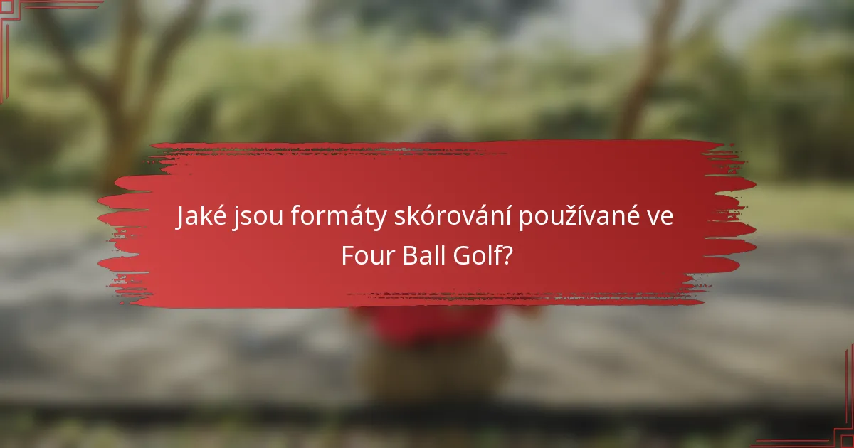 Jaké jsou formáty skórování používané ve Four Ball Golf?
