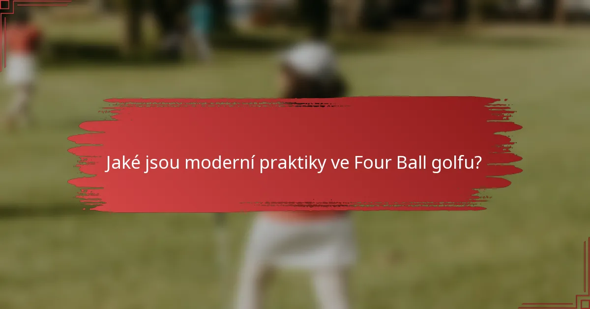 Jaké jsou moderní praktiky ve Four Ball golfu?