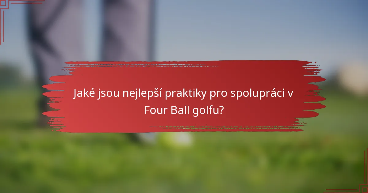 Jaké jsou nejlepší praktiky pro spolupráci v Four Ball golfu?