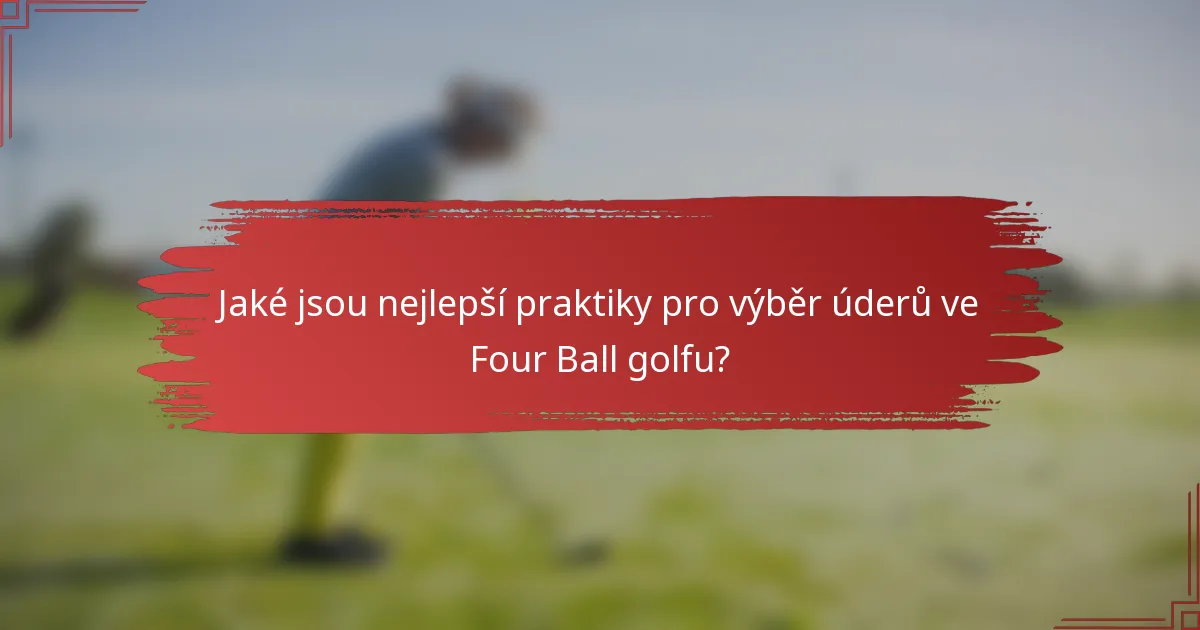 Jaké jsou nejlepší praktiky pro výběr úderů ve Four Ball golfu?