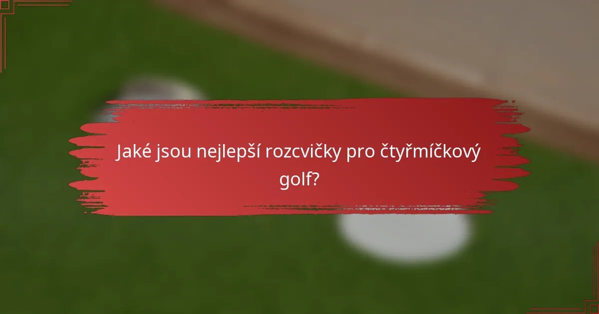 Jaké jsou nejlepší rozcvičky pro čtyřmíčkový golf?