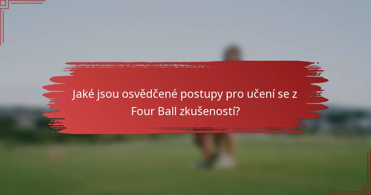 Jaké jsou osvědčené postupy pro učení se z Four Ball zkušeností?