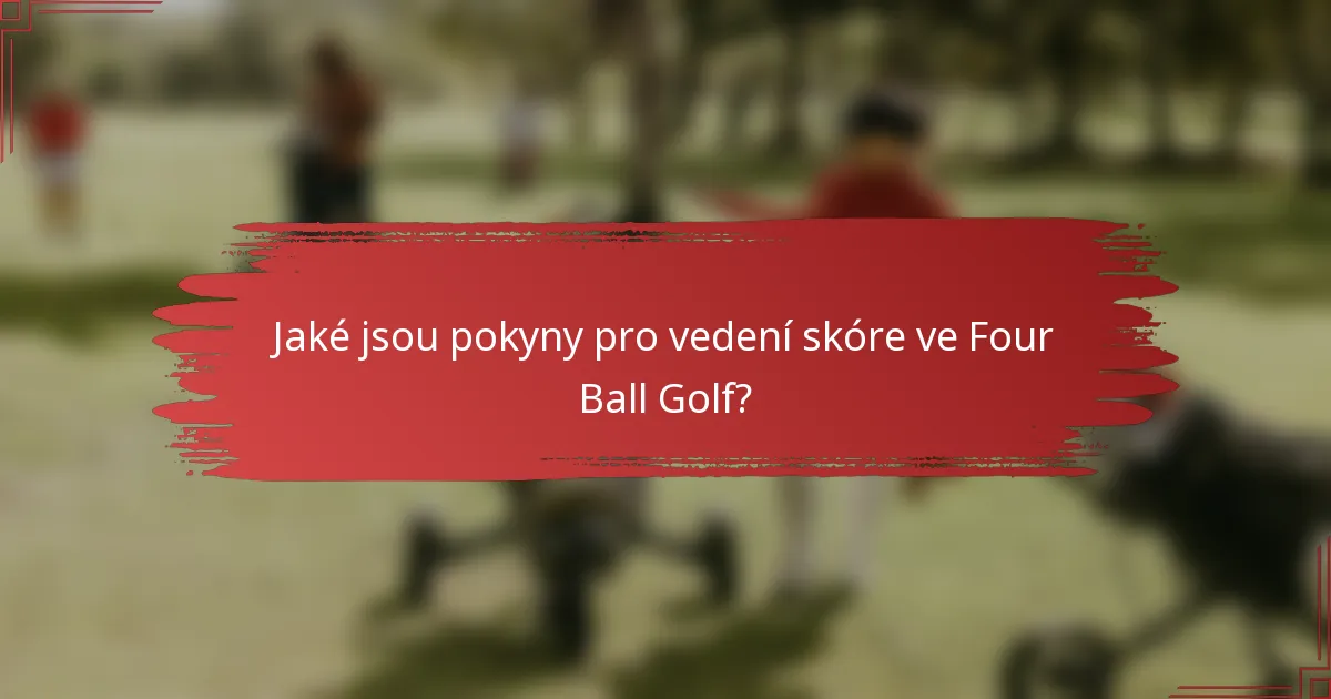 Jaké jsou pokyny pro vedení skóre ve Four Ball Golf?