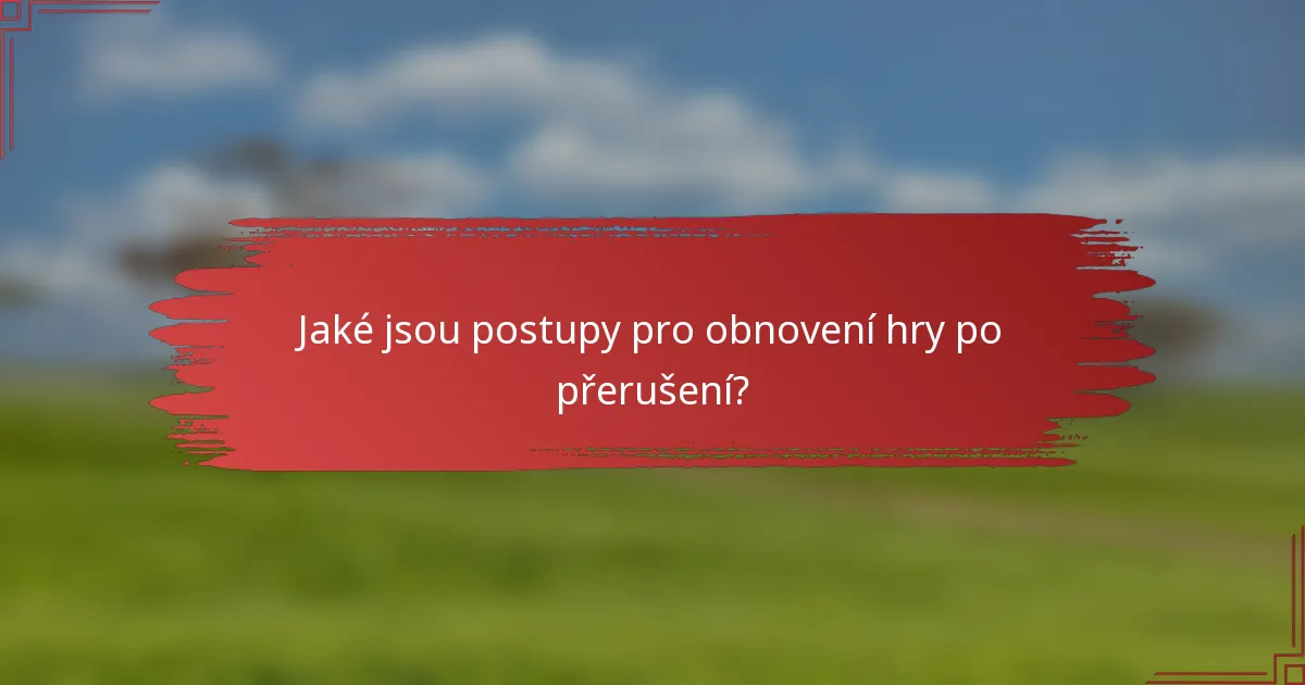 Jaké jsou postupy pro obnovení hry po přerušení?