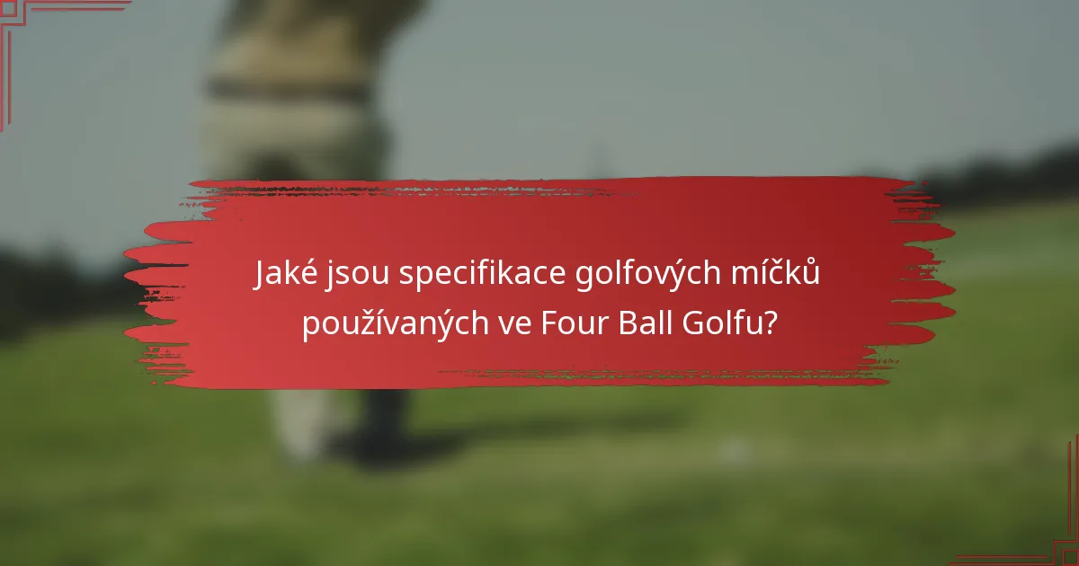 Jaké jsou specifikace golfových míčků používaných ve Four Ball Golfu?