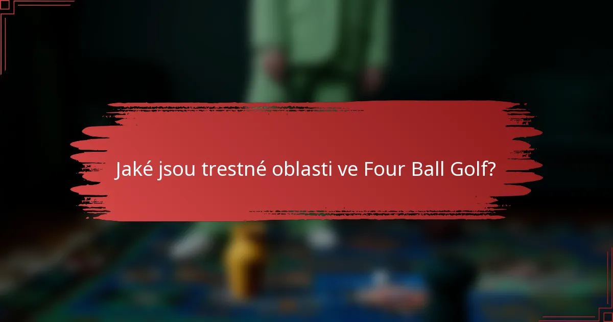 Jaké jsou trestné oblasti ve Four Ball Golf?