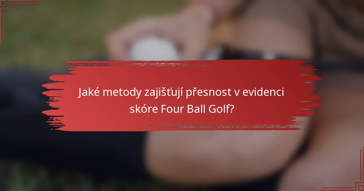 Jaké metody zajišťují přesnost v evidenci skóre Four Ball Golf?