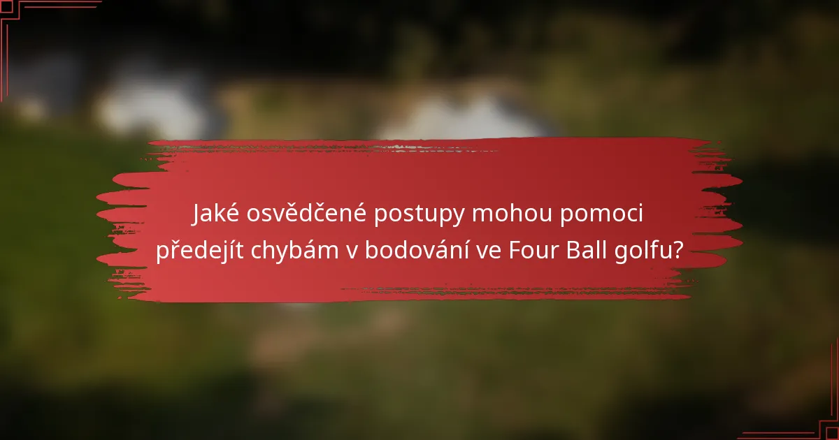 Jaké osvědčené postupy mohou pomoci předejít chybám v bodování ve Four Ball golfu?