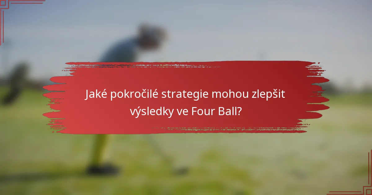 Jaké pokročilé strategie mohou zlepšit výsledky ve Four Ball?