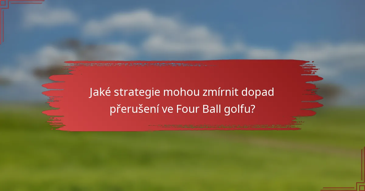 Jaké strategie mohou zmírnit dopad přerušení ve Four Ball golfu?