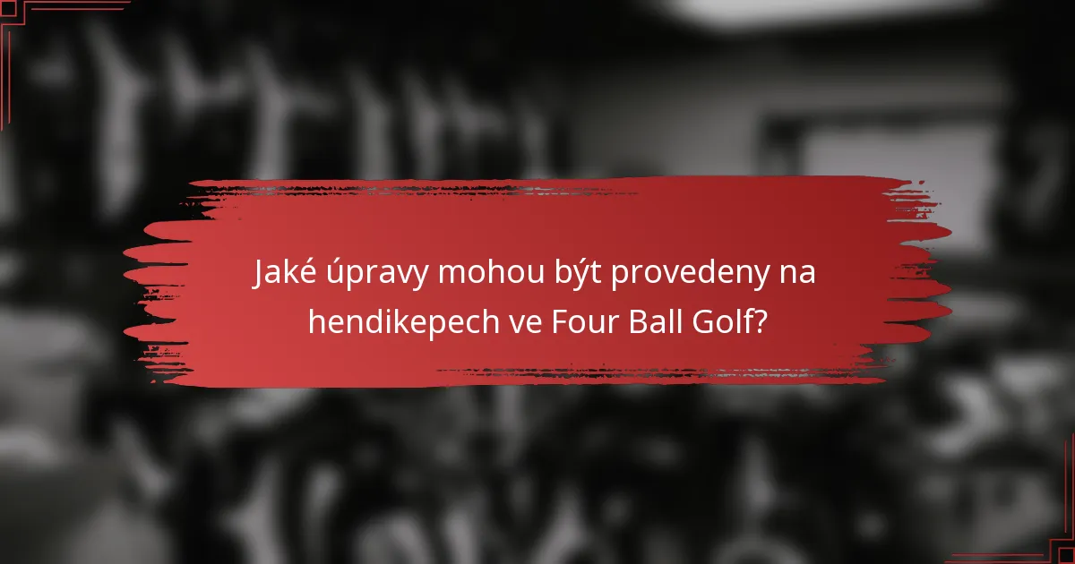 Jaké úpravy mohou být provedeny na hendikepech ve Four Ball Golf?