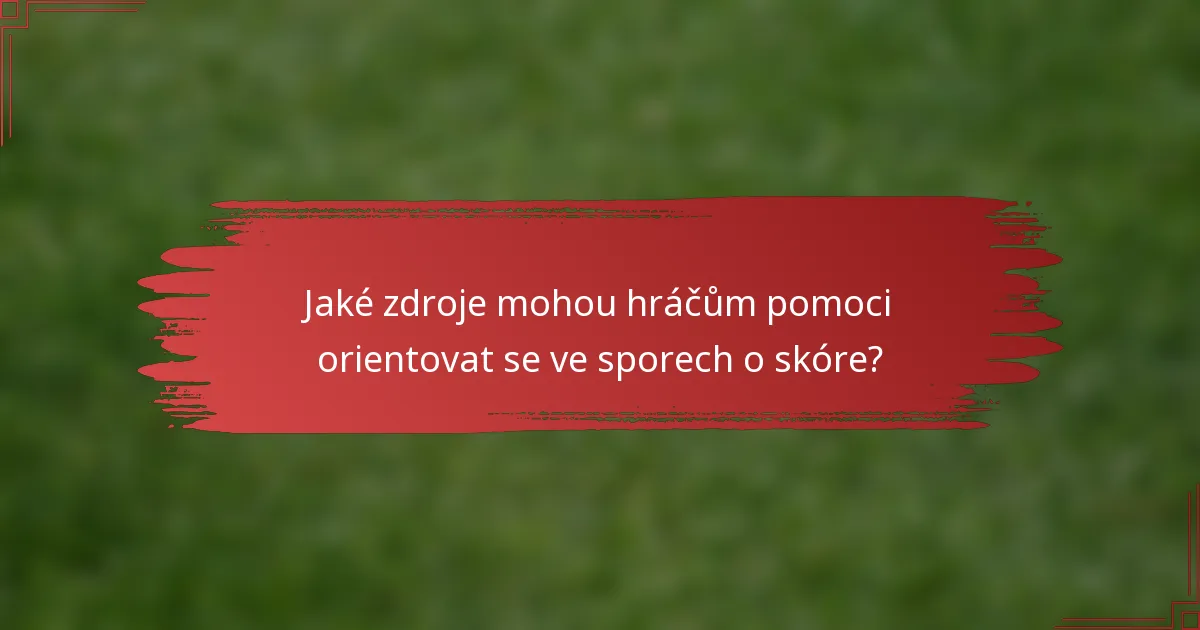 Jaké zdroje mohou hráčům pomoci orientovat se ve sporech o skóre?